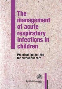 Cover image for The Management of Acute Respiratory Infections in Children: Practical Guidelines for Outpatient Care