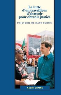Cover image for La Lutte d'un Travailleur d'Abattoir Pour Obtenir Justice: L'Histoire de Mark Curtis