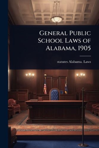 Cover image for General Public School Laws of Alabama, 1905