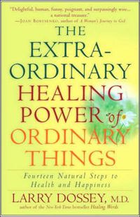 Cover image for The Extraordinary Healing Power of Ordinary Things: Fourteen Natural Steps to Health and Happiness