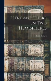 Cover image for Here and There in two Hemispheres