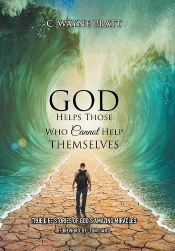 Cover image for God Helps Those Who Cannot Help Themselves: True Life Stories of God's Amazing Miracles
