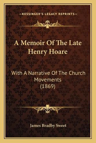 Cover image for A Memoir of the Late Henry Hoare: With a Narrative of the Church Movements (1869)