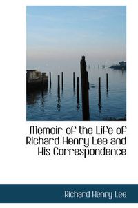 Cover image for Memoir of the Life of Richard Henry Lee and His Correspondence