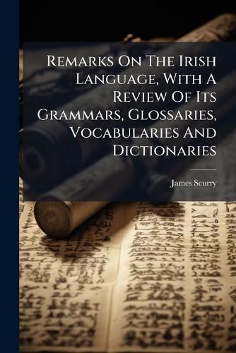 Cover image for Remarks On The Irish Language, With A Review Of Its Grammars, Glossaries, Vocabularies And Dictionaries