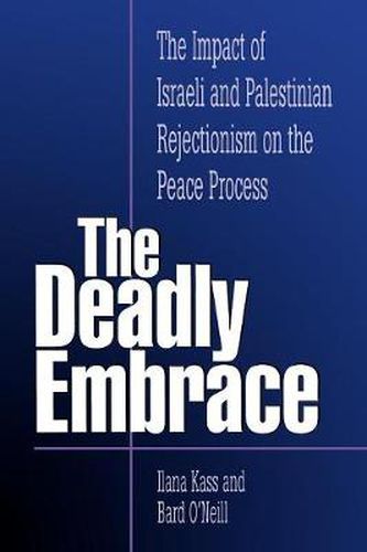 Cover image for The Deadly Embrace: The Impact of Israeli and Palestinian Rejectionism on the Peace Process