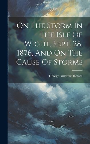 Cover image for On The Storm In The Isle Of Wight, Sept. 28, 1876, And On The Cause Of Storms