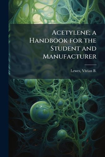 Cover image for Acetylene; a Handbook for the Student and Manufacturer