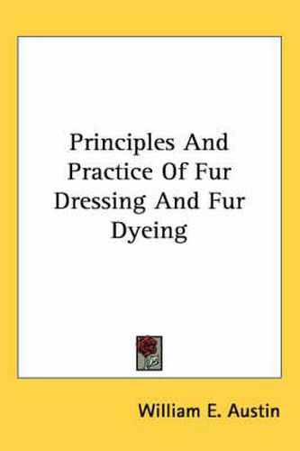 Cover image for Principles and Practice of Fur Dressing and Fur Dyeing