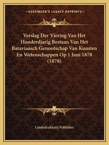 Cover image for Verslag Der Viering Van Het Honderdjarig Bestaan Van Het Bataviaasch Genootschap Van Kunsten En Wetenschappen Op 1 Juni 1878 (1878)