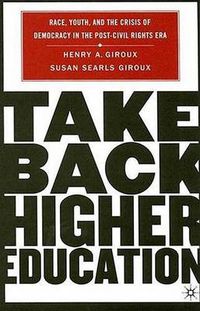 Cover image for Take Back Higher Education: Race, Youth, and the Crisis of Democracy in the Post-Civil Rights Era