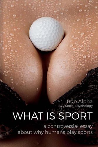 Cover image for What is Sport: A Controversial Essay About Why Humans Practice Sports