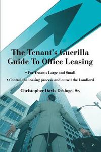 Cover image for The Tenant's Guerilla Guide to Office Leasing: For Tenant's Large and Small Control the Leasing Process and Outwit the Landlord