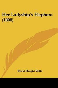 Cover image for Her Ladyship's Elephant (1898)