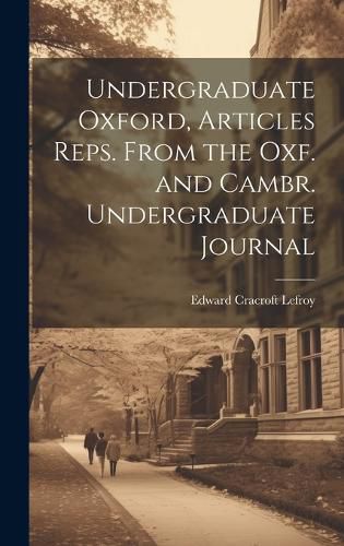 Cover image for Undergraduate Oxford, Articles Reps. From the Oxf. and Cambr. Undergraduate Journal