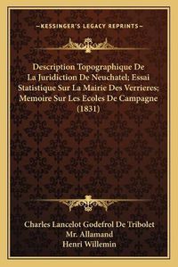 Cover image for Description Topographique de La Juridiction de Neuchatel; Essai Statistique Sur La Mairie Des Verrieres; Memoire Sur Les Ecoles de Campagne (1831)