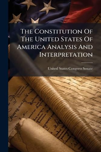 Cover image for The Constitution Of The United States Of America Analysis And Interpretation