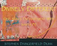 Cover image for Divinely Different, One Man's Enchantment With Santa Fe