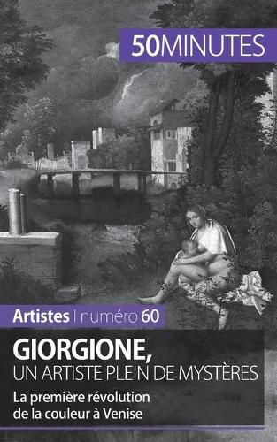 Giorgione, un artiste plein de mysteres: La premiere revolution de la couleur a Venise