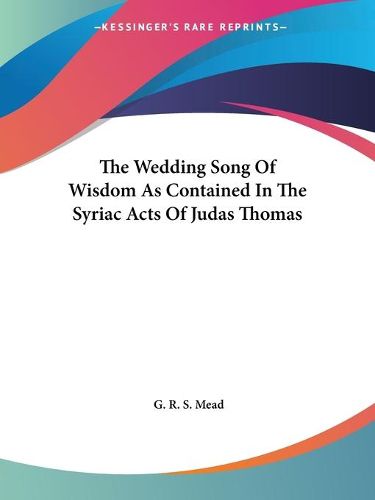 Cover image for The Wedding Song of Wisdom as Contained in the Syriac Acts of Judas Thomas