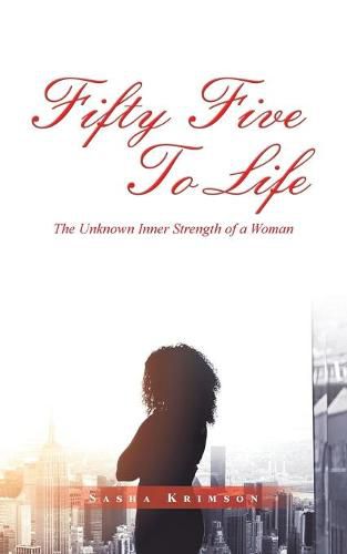 Cover image for Fifty Five to Life: The Unknown Inner Strength of a Woman