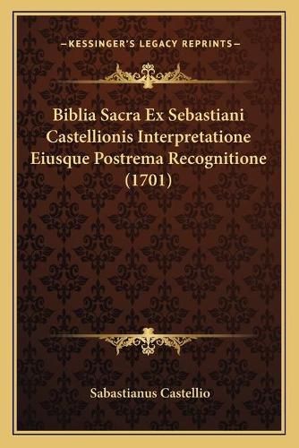 Cover image for Biblia Sacra Ex Sebastiani Castellionis Interpretatione Eiusque Postrema Recognitione (1701)
