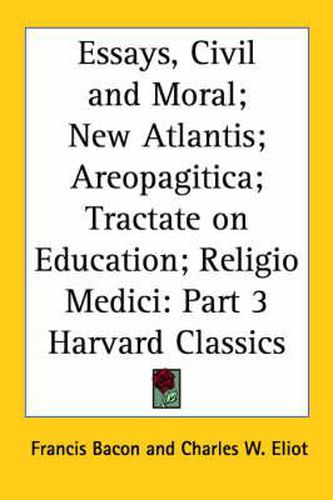 Cover image for Essays, Civil and Moral; New Atlantis; Areopagitica; Tractate on Education; Religio Medici: Vol. 3 Harvard Classics (1909)