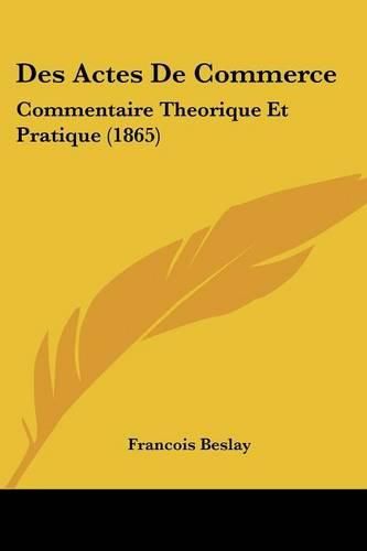 Cover image for Des Actes de Commerce: Commentaire Theorique Et Pratique (1865)