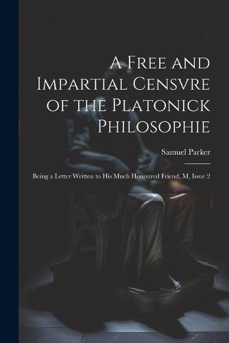 A Free and Impartial Censvre of the Platonick Philosophie