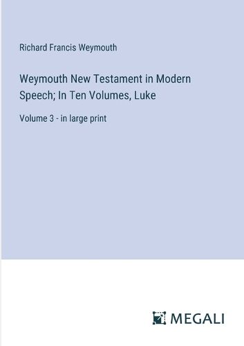 Cover image for Weymouth New Testament in Modern Speech; In Ten Volumes, Luke