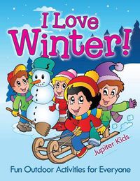 Cover image for I Love Winter! - Fun Outdoor Activities for Everyone