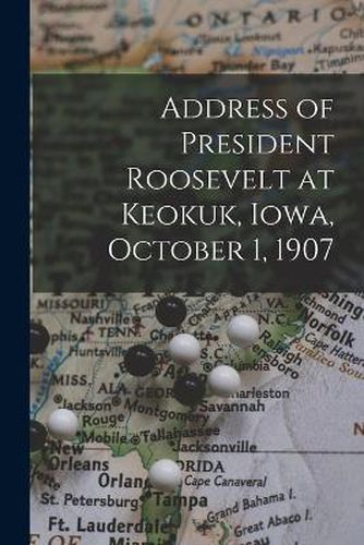 Cover image for Address of President Roosevelt at Keokuk, Iowa, October 1, 1907