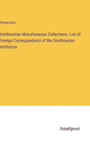 Cover image for Smithsonian Miscellaneous Collections. List of Foreign Correspondents of the Smithsonian Institution