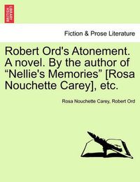 Cover image for Robert Ord's Atonement. a Novel. by the Author of  Nellie's Memories  [Rosa Nouchette Carey], Etc.