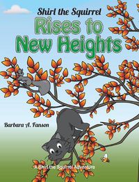 Cover image for Shirl the Squirrel Rises to New Heights