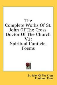 Cover image for The Complete Works of St. John of the Cross, Doctor of the Church V2: Spiritual Canticle, Poems