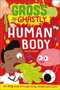 Cover image for Gross and Ghastly: Human Body: The Big Book of Disgusting Human Body Facts