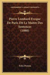 Cover image for Pierre Lombard Eveque de Paris Dit Le Maitre Des Sentences (1880)