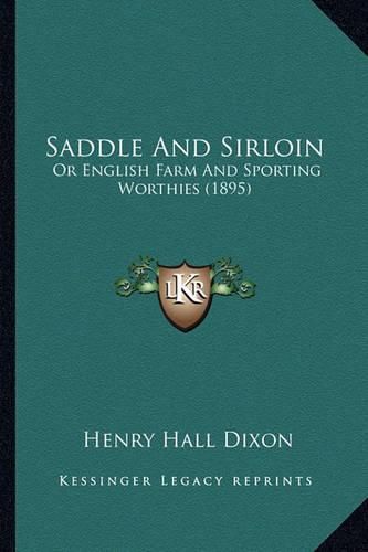 Saddle and Sirloin Saddle and Sirloin: Or English Farm and Sporting Worthies (1895) or English Farm and Sporting Worthies (1895)