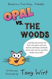 Cover image for Opal vs. The Woods: *and dogs and raccoons and foxes and coyotes and mean squirrels and hunger and hawks and the dark and owls and other random scary stuff