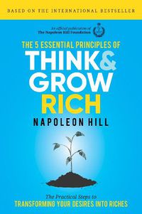 Cover image for The 5 Essential Principles of Think and Grow Rich: The Practical Steps to Transforming Your Desires into Riches