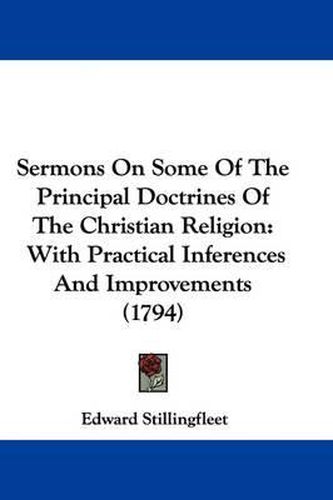 Cover image for Sermons on Some of the Principal Doctrines of the Christian Religion: With Practical Inferences and Improvements (1794)