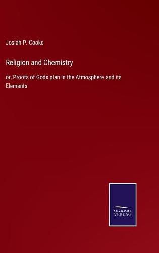 Cover image for Religion and Chemistry: or, Proofs of Gods plan in the Atmosphere and its Elements