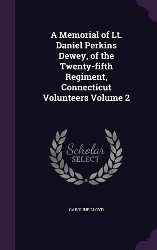 A Memorial of Lt. Daniel Perkins Dewey, of the Twenty-Fifth Regiment, Connecticut Volunteers Volume 2