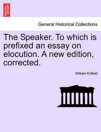 Cover image for The Speaker. to Which Is Prefixed an Essay on Elocution. a New Edition, Corrected.