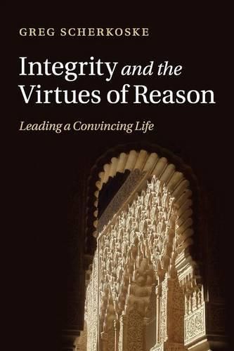 Cover image for Integrity and the Virtues of Reason: Leading a Convincing Life