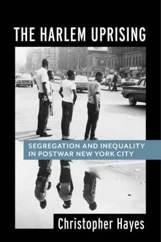 Cover image for The Harlem Uprising: Segregation and Inequality in Postwar New York City