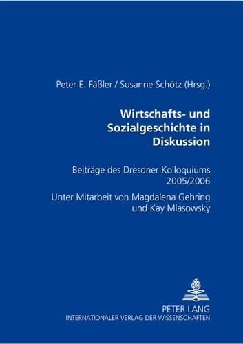 Cover image for Wirtschafts- Und Sozialgeschichte in Diskussion: Beitraege Des Dresdner Kolloquiums 2005/2006