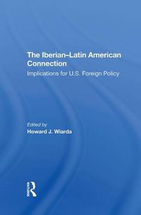 Cover image for The Iberianlatin American Connection: Implications For U.s. Foreign Policy