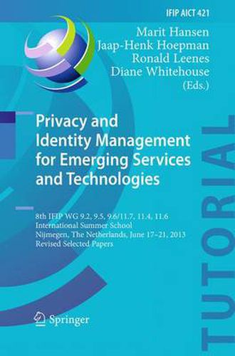 Privacy and Identity Management for Emerging Services and Technologies: 8th IFIP WG 9.2, 9.5, 9.6/11.7, 11.4, 11.6 International Summer School, Nijmegen, The Netherlands, June 17-21, 2013, Revised Selected Papers